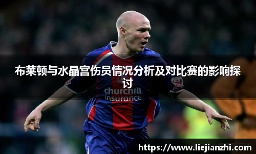 布莱顿与水晶宫伤员情况分析及对比赛的影响探讨